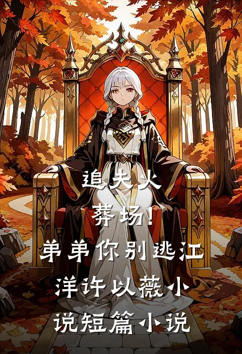 追夫火葬场!弟弟你别逃江洋许以薇小说短篇小说