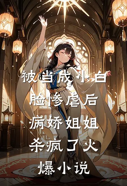 被当成小白脸惨虐后，病娇姐姐杀疯了火爆小说