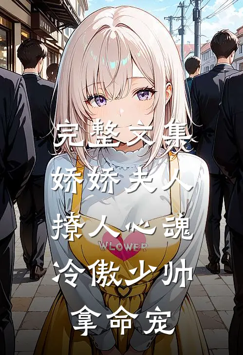 完整文集娇娇夫人撩人心魂，冷傲少帅拿命宠