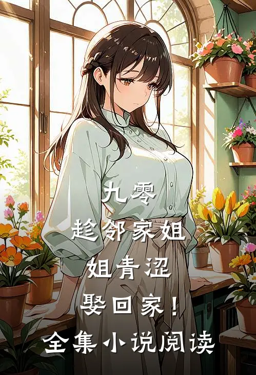 九零：趁邻家姐姐青涩，娶回家！全集小说阅读