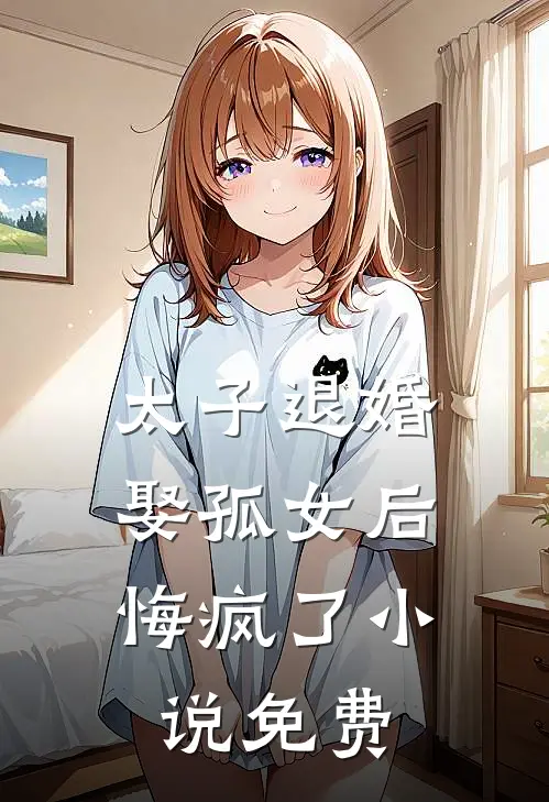 太子退婚娶孤女后，悔疯了小说免费