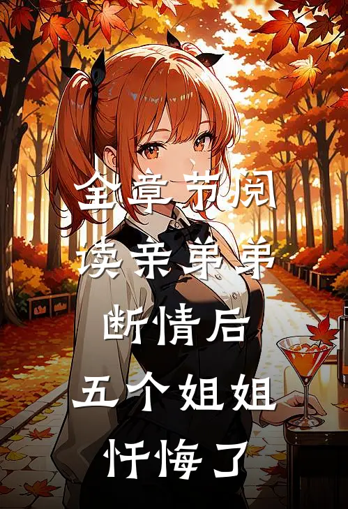 全章节阅读亲弟弟断情后，五个姐姐忏悔了