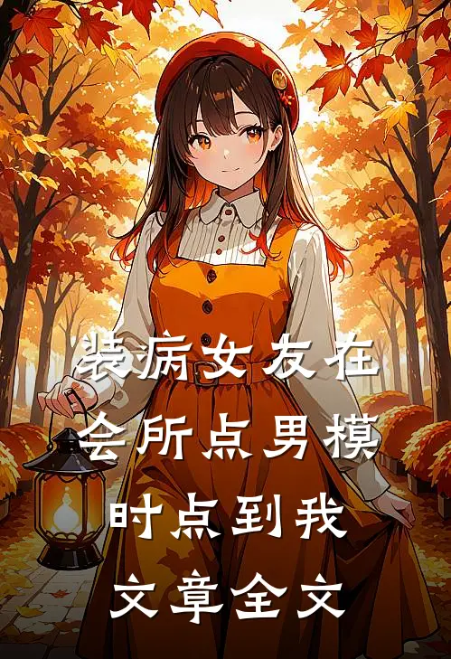 装病女友在会所点男模时点到我文章全文