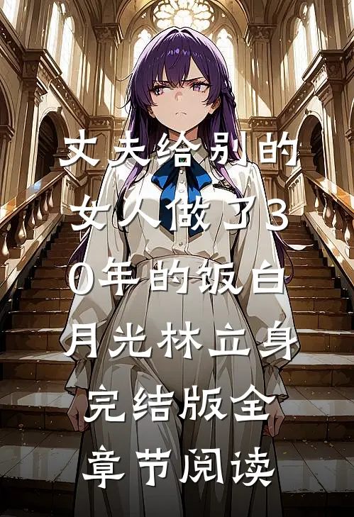 丈夫给别的女人做了30年的饭白月光林立身完结版全章节阅读