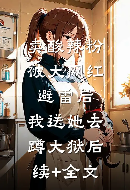 卖酸辣粉被大网红避雷后，我送她去蹲大狱后续+全文