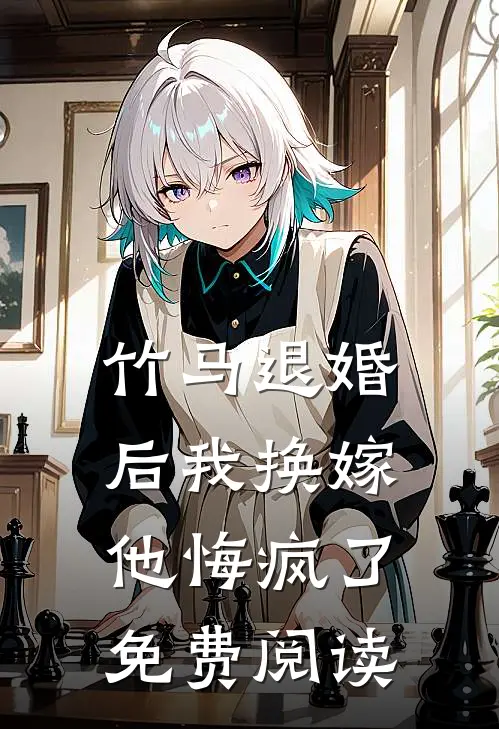 竹马退婚后我换嫁，他悔疯了免费阅读