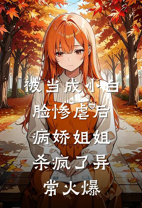 被当成小白脸惨虐后，病娇姐姐杀疯了异常火爆
