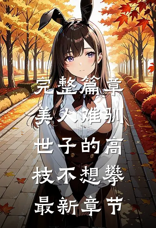 完整篇章美人难驯:世子的高枝不想攀最新章节