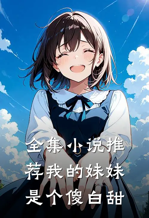 全集小说推荐我的妹妹是个傻白甜