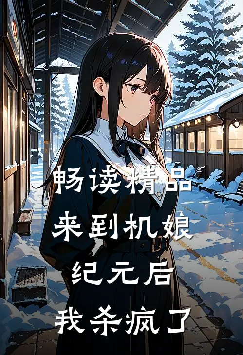 畅读精品来到机娘纪元后，我杀疯了