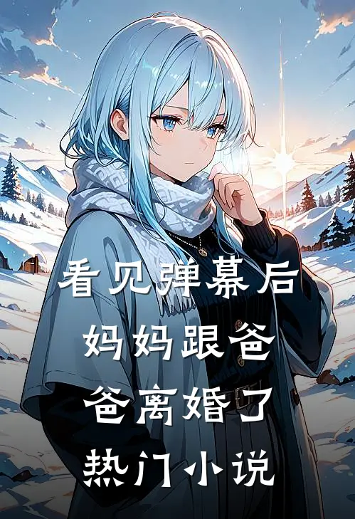 看见弹幕后，妈妈跟爸爸离婚了热门小说
