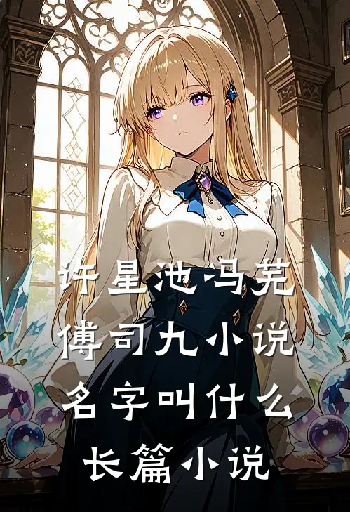 许星池冯芜傅司九小说名字叫什么长篇小说