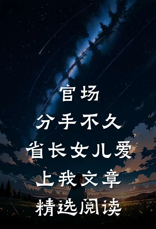 官场：分手不久，省长女儿爱上我文章精选阅读