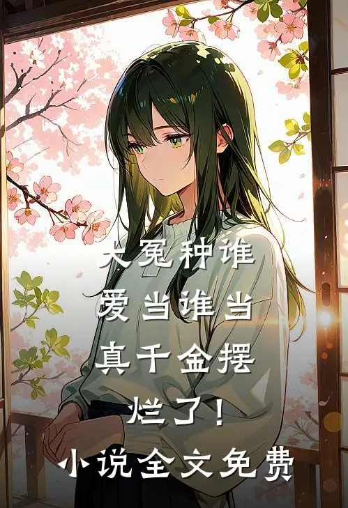 大冤种谁爱当谁当，真千金摆烂了！小说全文免费