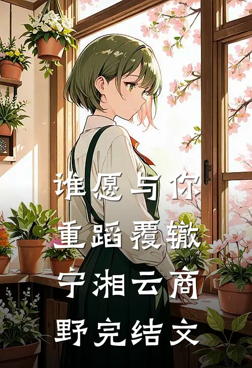谁愿与你重蹈覆辙宁湘云商野完结文