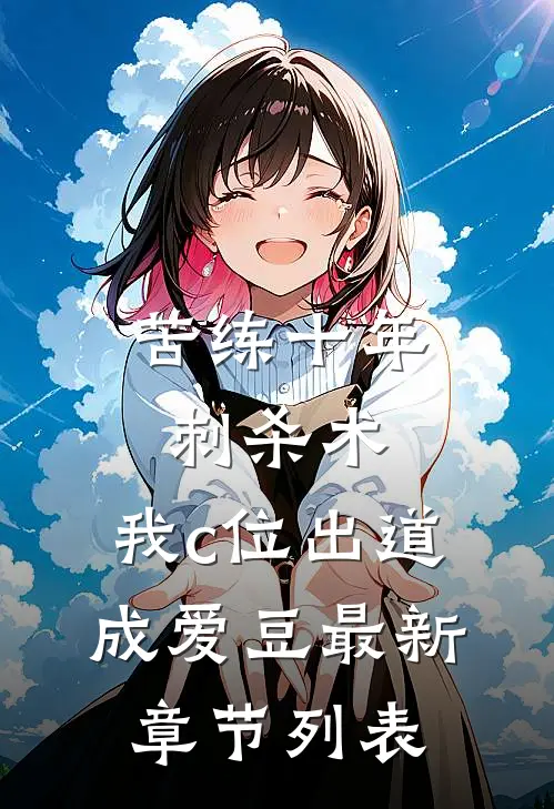 苦练十年刺杀术，我c位出道成爱豆最新章节列表