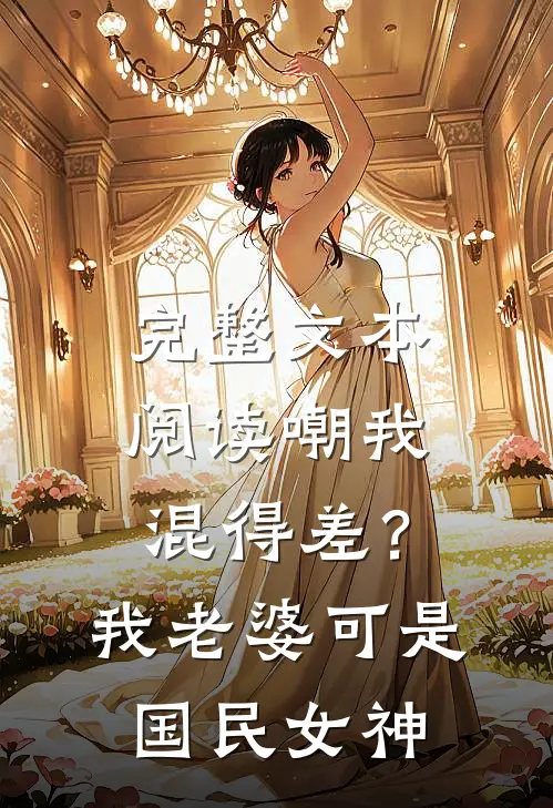 完整文本阅读嘲我混得差？我老婆可是国民女神