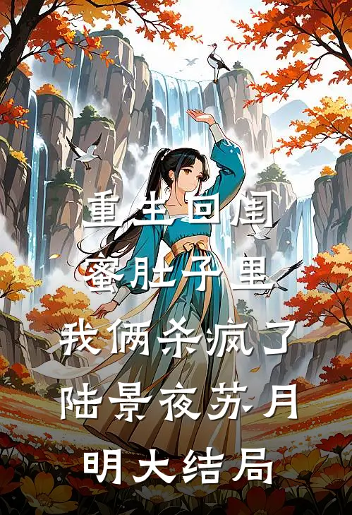 重生回闺蜜肚子里，我俩杀疯了陆景夜苏月明大结局