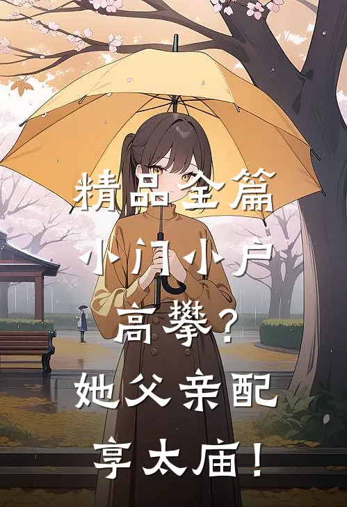 精品全篇小门小户高攀？她父亲配享太庙！