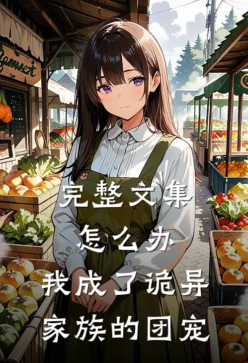 完整文集怎么办，我成了诡异家族的团宠