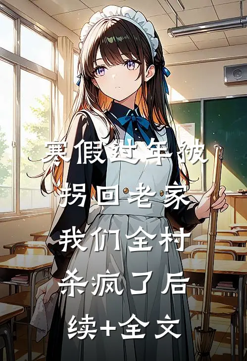 寒假过年被拐回老家，我们全村杀疯了后续+全文