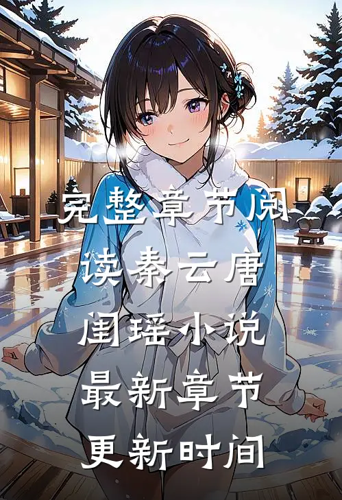 完整章节阅读秦云唐闺瑶小说最新章节更新时间