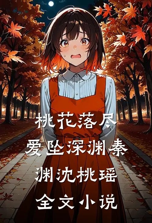 桃花落尽，爱坠深渊秦渊沈桃瑶全文小说