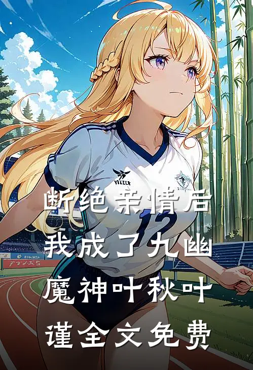 断绝亲情后，我成了九幽魔神叶秋叶谨全文免费