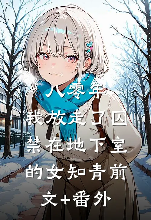 八零年，我放走了囚禁在地下室的女知青前文+番外