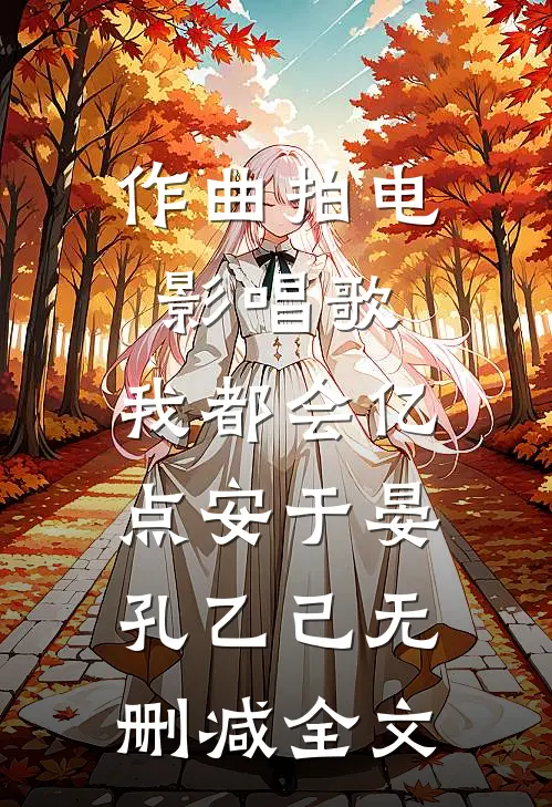 作曲拍电影唱歌，我都会亿点安于晏孔乙己无删减全文