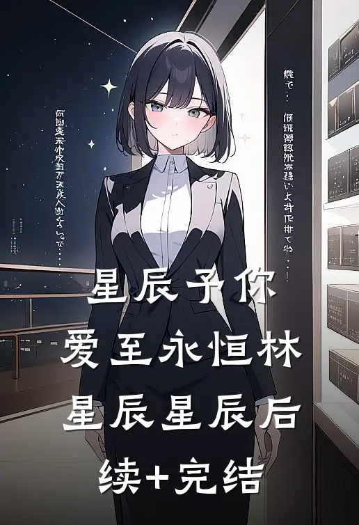 星辰予你，爱至永恒林星辰星辰后续+完结