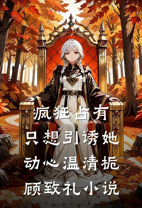 疯狂占有：只想引诱她动心温清栀顾致礼小说