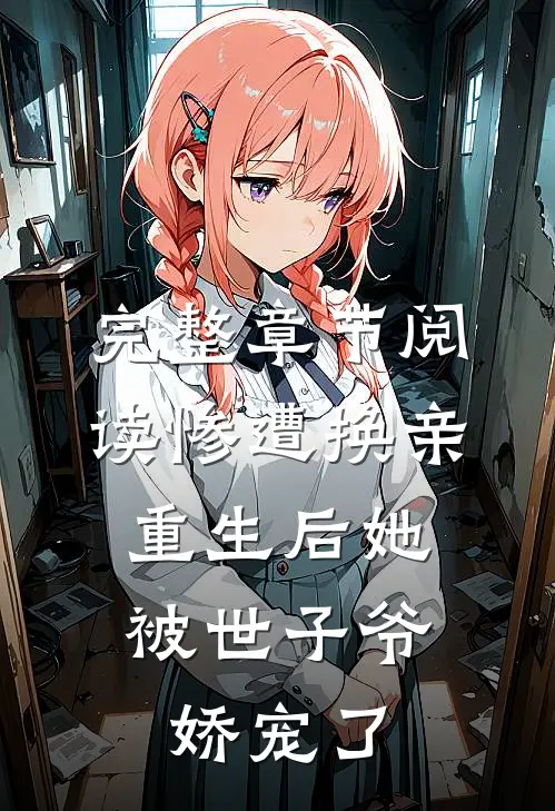 完整章节阅读惨遭换亲，重生后她被世子爷娇宠了