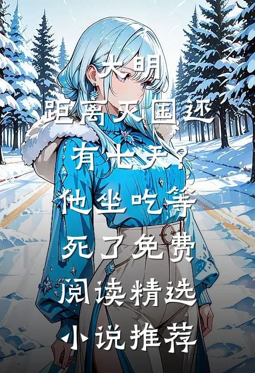 大明:距离灭国还有七天?他坐吃等死了免费阅读精选小说推荐