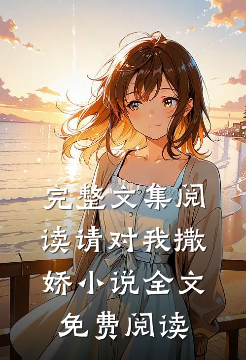 完整文集阅读请对我撒娇小说全文免费阅读
