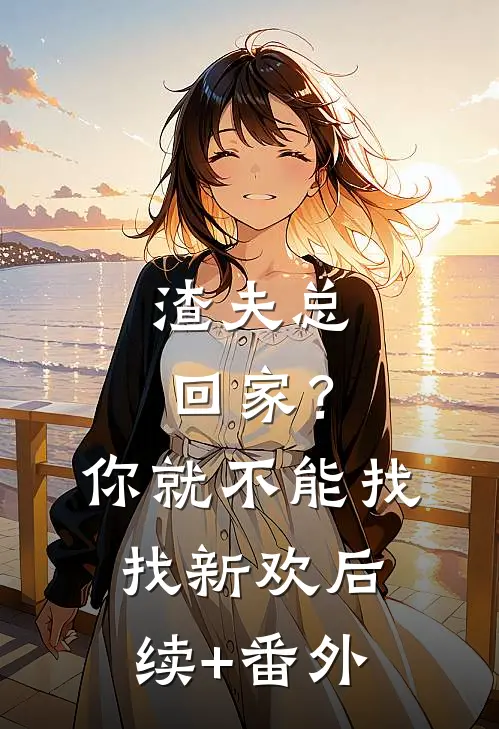 渣夫总回家？你就不能找找新欢后续+番外