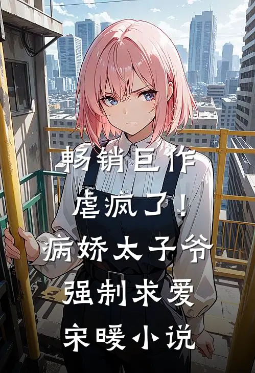 畅销巨作虐疯了！病娇太子爷强制求爱宋暖小说