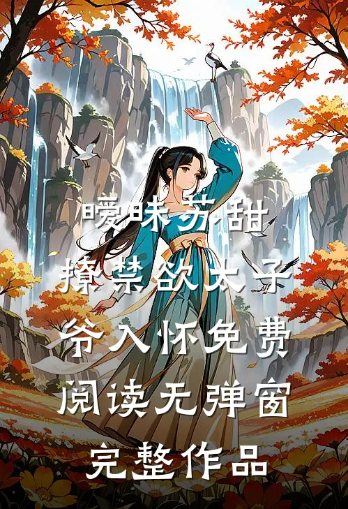暧昧苏甜:撩禁欲太子爷入怀免费阅读无弹窗完整作品