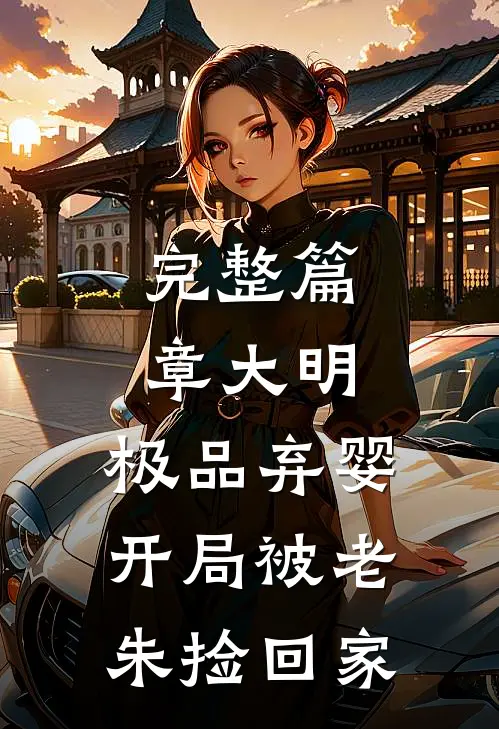 完整篇章大明：极品弃婴，开局被老朱捡回家