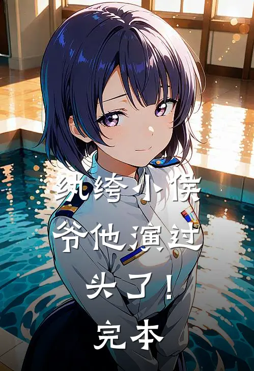 纨绔小侯爷他演过头了！完本