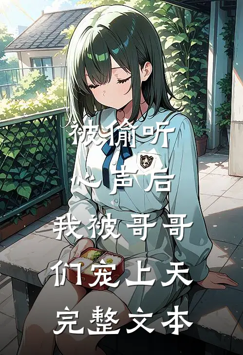 被偷听心声后，我被哥哥们宠上天完整文本