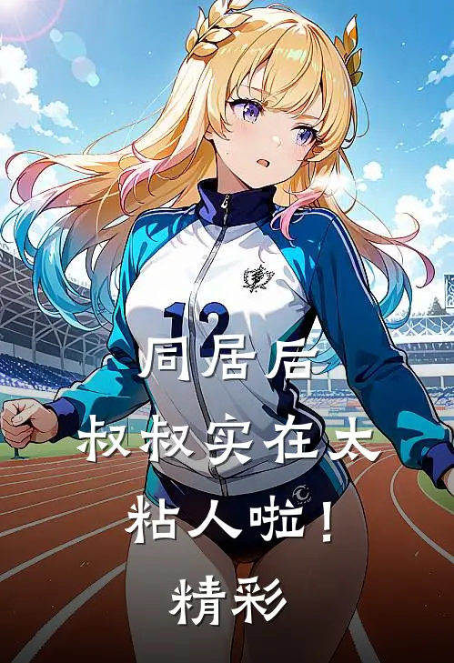 同居后，叔叔实在太粘人啦！精彩