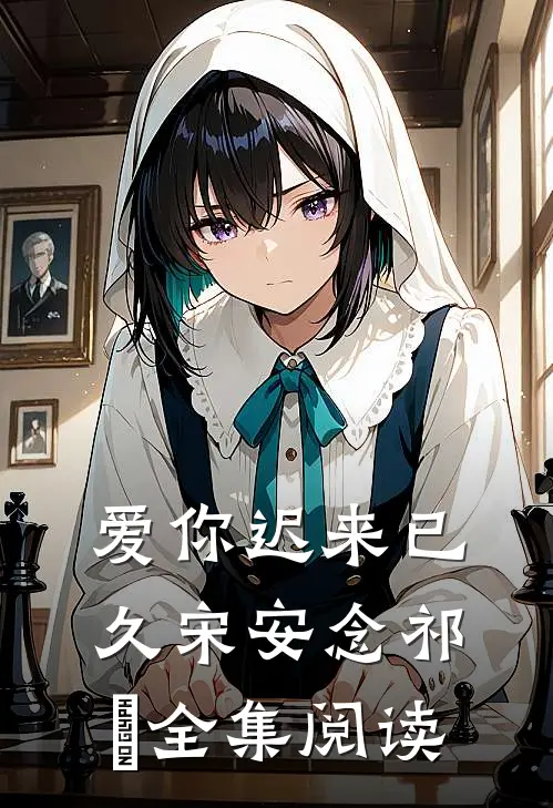 爱你迟来已久宋安念祁昇全集阅读