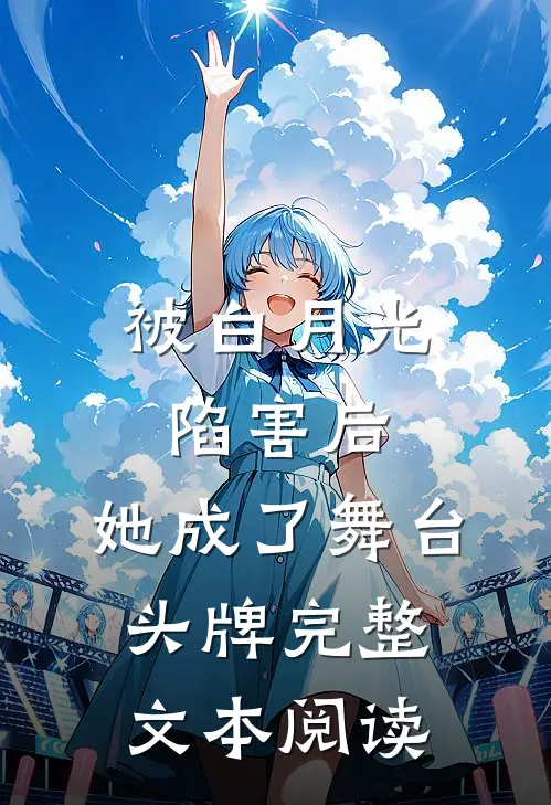 被白月光陷害后，她成了舞台头牌完整文本阅读
