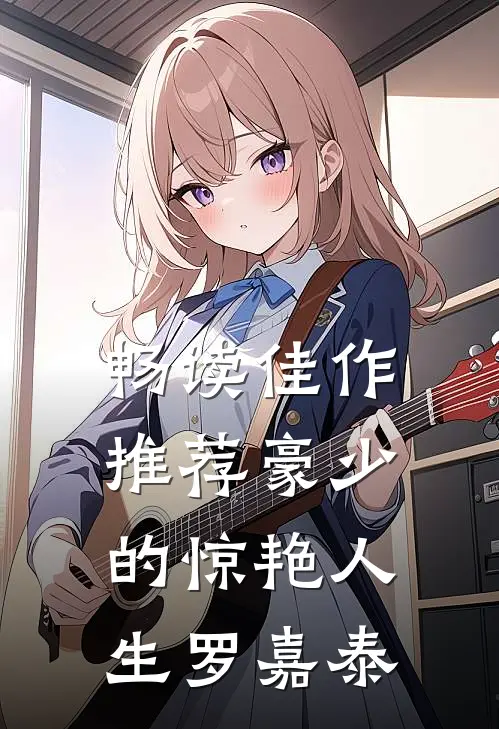 畅读佳作推荐豪少的惊艳人生-罗嘉泰