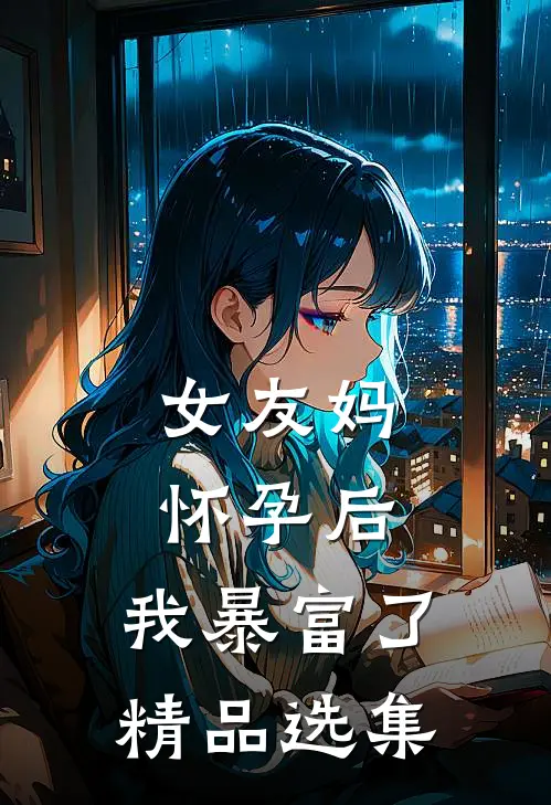 女友妈怀孕后，我暴富了精品选集