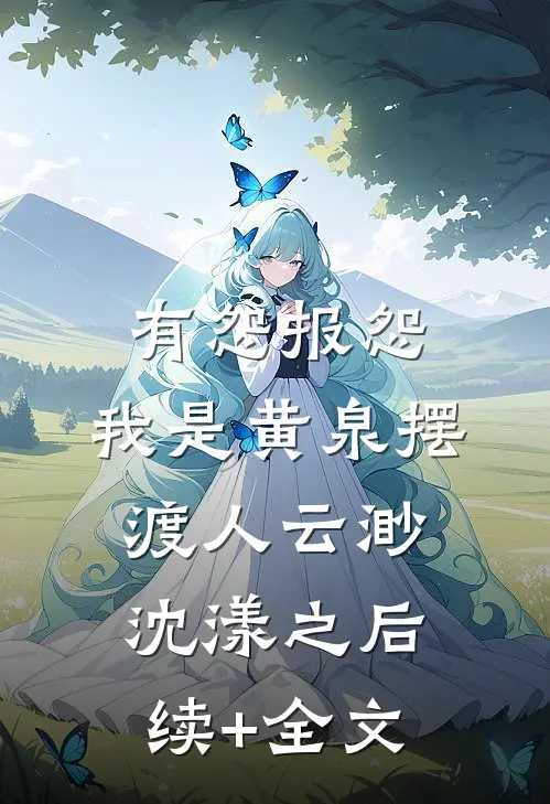 有怨报怨，我是黄泉摆渡人云渺沈漾之后续+全文