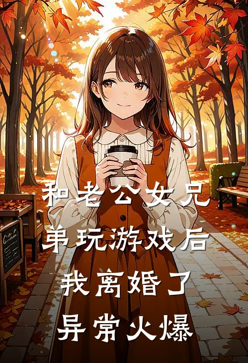和老公女兄弟玩游戏后，我离婚了异常火爆