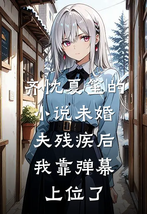 齐忱夏笙的小说未婚夫残疾后，我靠弹幕上位了