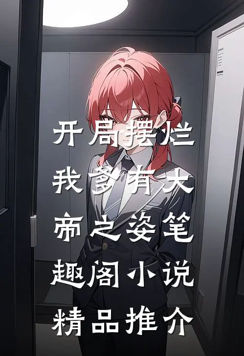 开局摆烂,我爹有大帝之姿笔趣阁小说精品推介
